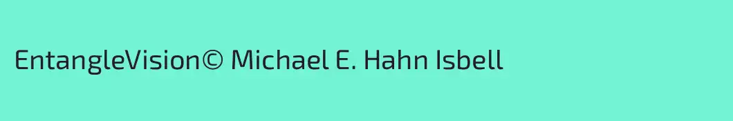 EntangleVision© Michael E. Hahn Isbell